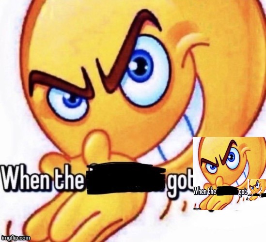 When the X got X | image tagged in when the x got x | made w/ Imgflip meme maker