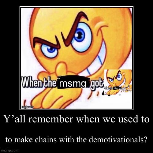 Y’all remember when we used to | to make chains with the demotivationals? | image tagged in funny,demotivationals | made w/ Imgflip demotivational maker