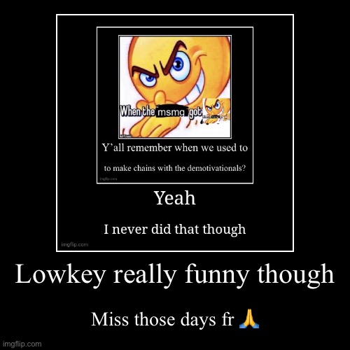 Lowkey really funny though | Miss those days fr ? | image tagged in funny,demotivationals | made w/ Imgflip demotivational maker