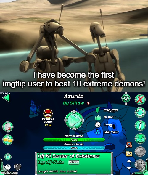 i have become the first imgflip user to beat 10 extreme demons! | image tagged in funni battle droids,geometry dash,achievement | made w/ Imgflip meme maker