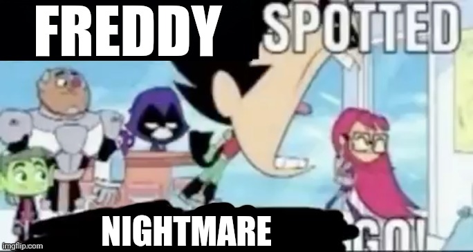 ____ spotted ____ go! | FREDDY NIGHTMARE | image tagged in ____ spotted ____ go | made w/ Imgflip meme maker