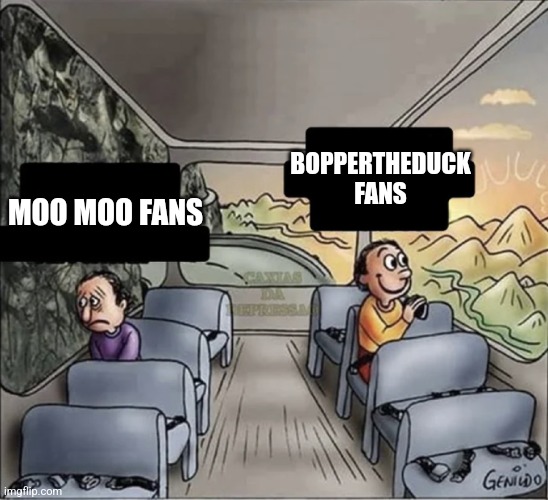 two guys on a bus | BOPPERTHEDUCK FANS; MOO MOO FANS | image tagged in two guys on a bus | made w/ Imgflip meme maker