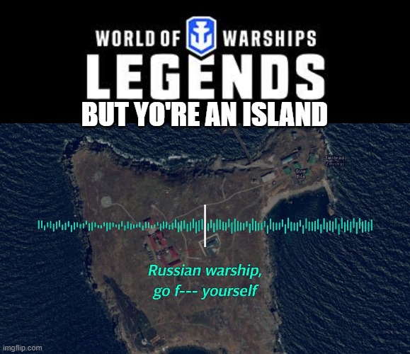 XD | BUT YO'RE AN ISLAND | image tagged in world of warships,russian warship go f yourself version 2 | made w/ Imgflip meme maker