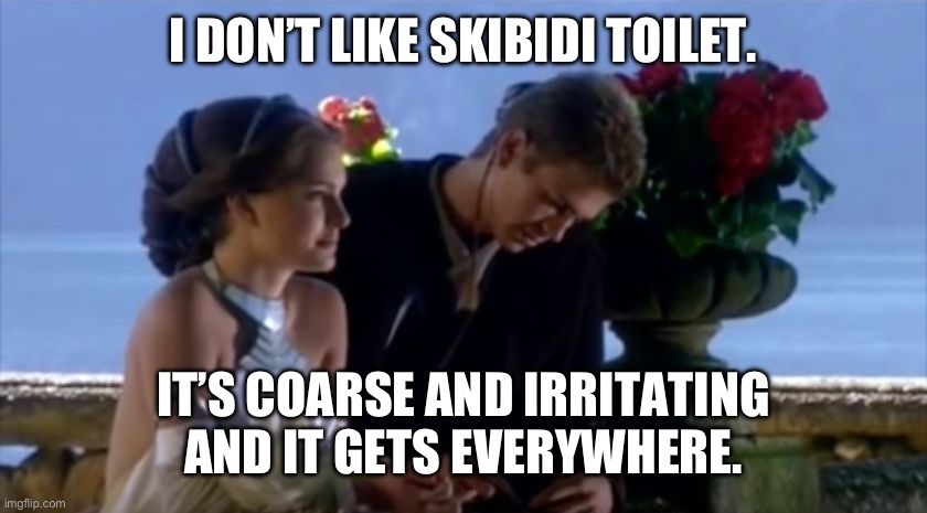 I don't like sand | I DON’T LIKE SKIBIDI TOILET. IT’S COARSE AND IRRITATING AND IT GETS EVERYWHERE. | image tagged in i don't like sand | made w/ Imgflip meme maker