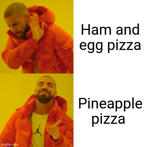 Drake Hotline Bling | Ham and egg pizza; Pineapple pizza | image tagged in memes,drake hotline bling | made w/ Imgflip meme maker