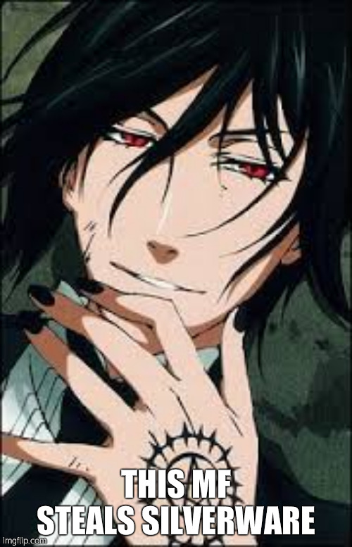 sebastian michaelis | THIS MF STEALS SILVERWARE | image tagged in sebastian michaelis | made w/ Imgflip meme maker