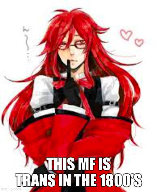 Grell | THIS MF IS TRANS IN THE 1800'S | image tagged in grell | made w/ Imgflip meme maker