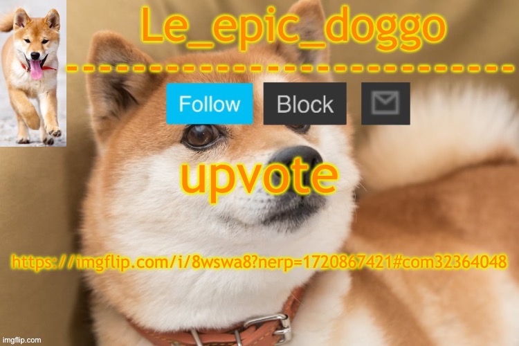 epic doggo's temp back in old fashion | upvote; https://imgflip.com/i/8wswa8?nerp=1720867421#com32364048 | image tagged in epic doggo's temp back in old fashion | made w/ Imgflip meme maker