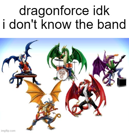 Dragons | dragonforce idk i don't know the band | image tagged in dragons,heavy metal,pun | made w/ Imgflip meme maker