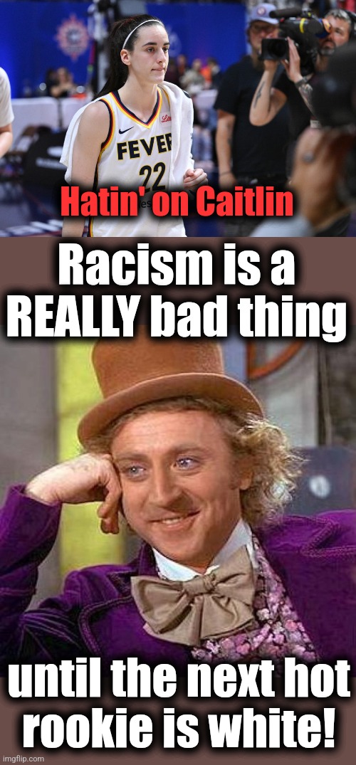 Why they hatin' on Caitlin?! | Hatin' on Caitlin; Racism is a REALLY bad thing; until the next hot
rookie is white! | image tagged in memes,creepy condescending wonka,caitlin clark,wnba,racism,hypocrisy | made w/ Imgflip meme maker