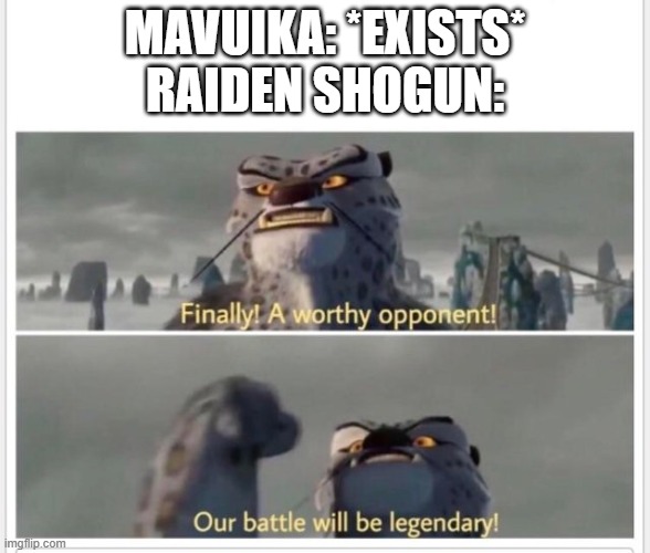 raiden shogun when mavuika appeares | MAVUIKA: *EXISTS*
RAIDEN SHOGUN: | image tagged in finally a worthy opponent | made w/ Imgflip meme maker