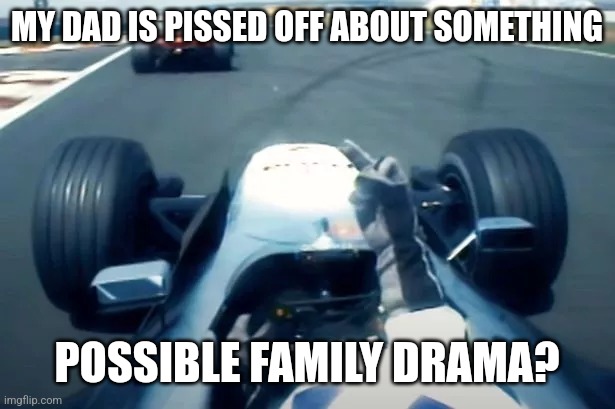 middle finger | MY DAD IS PISSED OFF ABOUT SOMETHING; POSSIBLE FAMILY DRAMA? | image tagged in middle finger | made w/ Imgflip meme maker