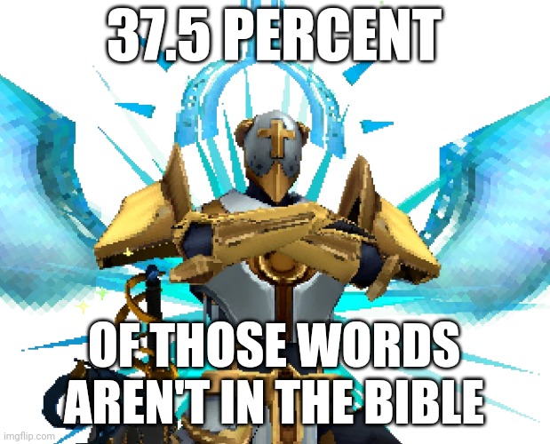 Gabriel Ultrakill | 37.5 PERCENT OF THOSE WORDS AREN'T IN THE BIBLE | image tagged in gabriel ultrakill | made w/ Imgflip meme maker