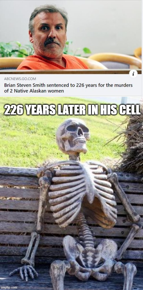 Just Call It "Life" | 226 YEARS LATER IN HIS CELL | image tagged in memes,waiting skeleton | made w/ Imgflip meme maker