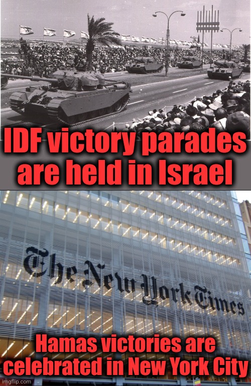 IDF victory parades
are held in Israel; Hamas victories are celebrated in New York City | image tagged in new york times,memes,israel,hamas,democrats,terrorism | made w/ Imgflip meme maker