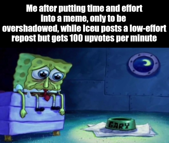 How Am I Not Popular? | Me after putting time and effort into a meme, only to be  overshadowed, while Iceu posts a low-effort repost but gets 100 upvotes per minute | image tagged in spongebob | made w/ Imgflip meme maker