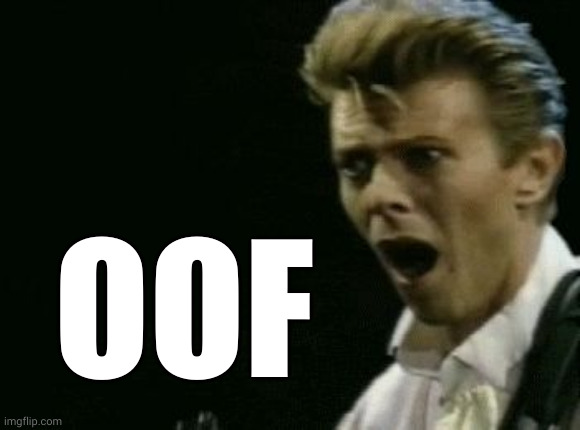 Offended David Bowie | OOF | image tagged in offended david bowie | made w/ Imgflip meme maker