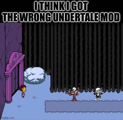 I THINK I GOT THE WRONG UNDERTALE MOD | made w/ Imgflip meme maker