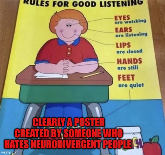 This god awful poster you saw in class ? | CLEARLY A POSTER CREATED BY SOMEONE WHO HATES NEURODIVERGENT PEOPLE | image tagged in this god awful poster you saw in class | made w/ Imgflip meme maker