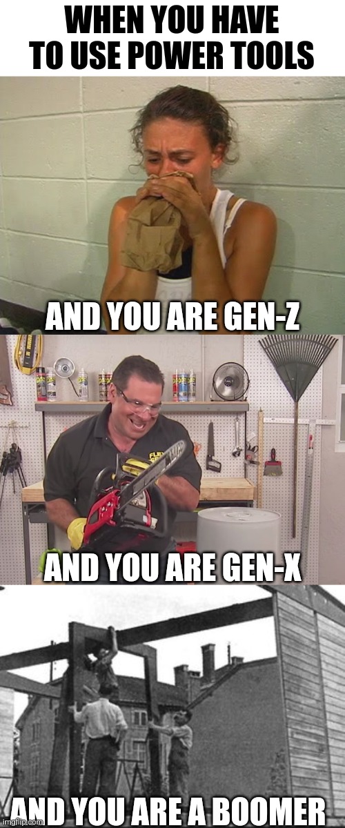 The ability to use hand tools seems to be on the decline | WHEN YOU HAVE TO USE POWER TOOLS; AND YOU ARE GEN-Z; AND YOU ARE GEN-X; AND YOU ARE A BOOMER | image tagged in boomer humor millennial humor gen-z humor,tools,history,hard work,aging,think about it | made w/ Imgflip meme maker