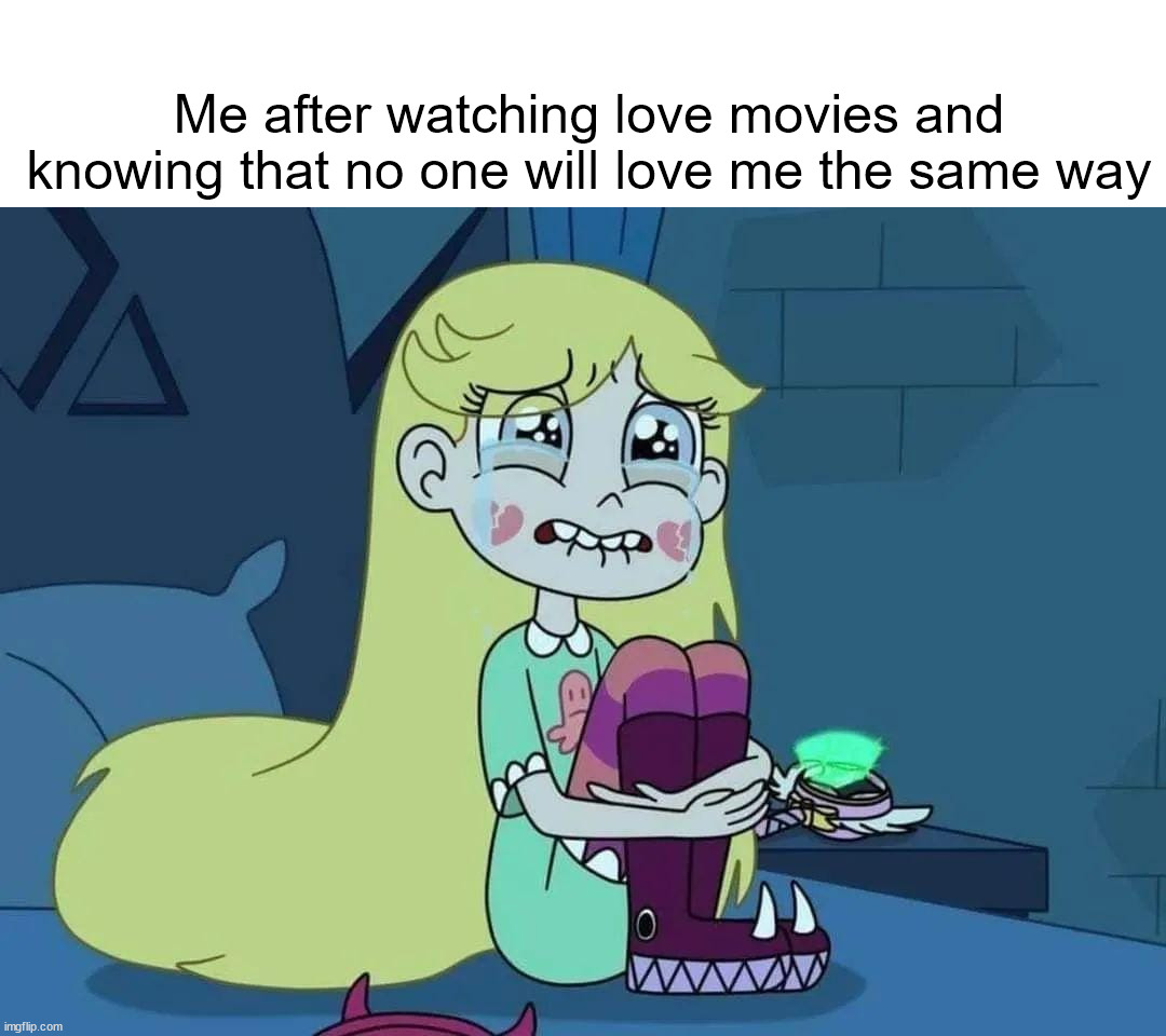 Love movies | Me after watching love movies and knowing that no one will love me the same way | image tagged in memes,funny | made w/ Imgflip meme maker