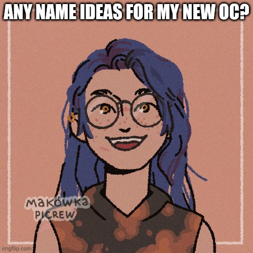 ANY NAME IDEAS FOR MY NEW OC? | made w/ Imgflip meme maker