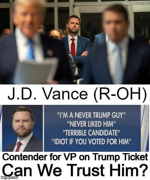 Pence 2.0 ?? | J.D. Vance (R-OH); Contender for VP on Trump Ticket; Can We Trust Him? | image tagged in politics,donald trump,election,vice president,trust,trust no one | made w/ Imgflip meme maker