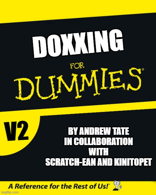 For Dummies | DOXXING BY ANDREW TATE
IN COLLABORATION WITH SCRATCH-EAN AND KINITOPET V2 | image tagged in for dummies | made w/ Imgflip meme maker