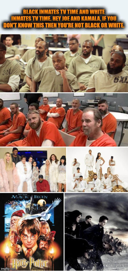 Funny | BLACK INMATES TV TIME AND WHITE INMATES TV TIME. HEY JOE AND KAMALA, IF YOU DON'T KNOW THIS THEN YOU'RE NOT BLACK OR WHITE. | image tagged in funny,political meme,politics lol,political humor,political correctness,democrats | made w/ Imgflip meme maker
