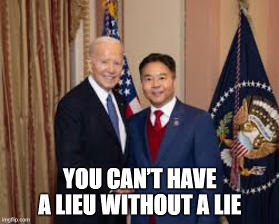 You can’t have a Lieu without a lie | YOU CAN’T HAVE A LIEU WITHOUT A LIE | image tagged in ted lieu,democrats | made w/ Imgflip meme maker