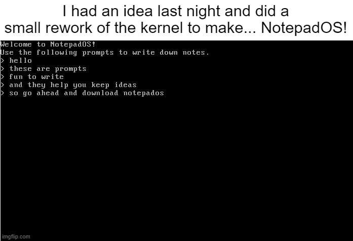link in comments | I had an idea last night and did a small rework of the kernel to make... NotepadOS! | made w/ Imgflip meme maker