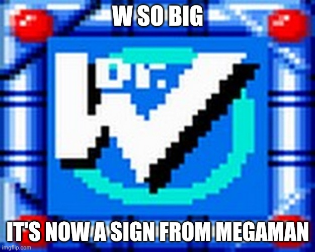 W SO BIG IT'S NOW A SIGN FROM MEGAMAN | made w/ Imgflip meme maker
