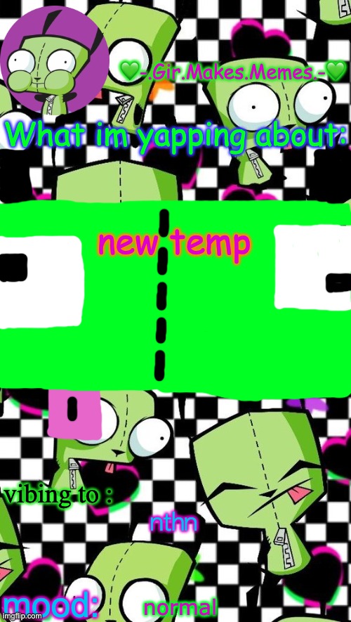 new temp; nthn; normal | image tagged in gir temp 2 | made w/ Imgflip meme maker