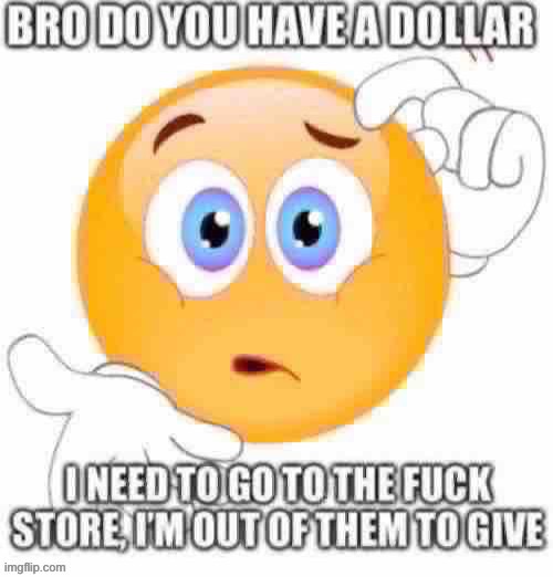 Bro do you have a dollar i need to go to the fuck store | image tagged in bro do you have a dollar i need to go to the fuck store | made w/ Imgflip meme maker