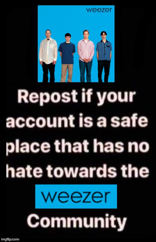 Weezer | image tagged in repost if your account meets the criteria | made w/ Imgflip meme maker