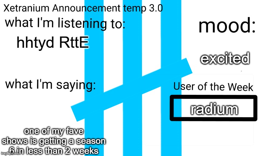 Xetranium announcement temp 3.0 | hhtyd RttE; excited; radium; one of my fave shows is getting a season 6 in less than 2 weeks | image tagged in xetranium announcement temp 3 0 | made w/ Imgflip meme maker