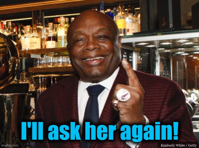 Willie Brown | I'll ask her again! | image tagged in willie brown | made w/ Imgflip meme maker