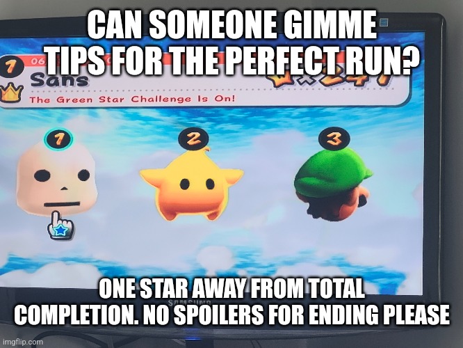 Sans | CAN SOMEONE GIMME TIPS FOR THE PERFECT RUN? ONE STAR AWAY FROM TOTAL COMPLETION. NO SPOILERS FOR ENDING PLEASE | image tagged in sans,super mario | made w/ Imgflip meme maker