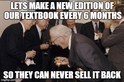 College Textbook Company Annual Retreat | LETS MAKE A NEW EDITION OF OUR TEXTBOOK EVERY 6 MONTHS SO THEY CAN NEVER SELL IT BACK | image tagged in memes,laughing men in suits,college textbooks | made w/ Imgflip meme maker