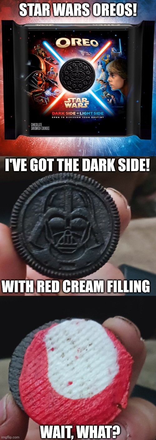 I GOT ANOTHER ONE AND THE BLUE IS THE SAME WAY. WHITE IN THE MIDDLE. | STAR WARS OREOS! I'VE GOT THE DARK SIDE! WITH RED CREAM FILLING; WAIT, WHAT? | image tagged in oreos,star wars,darth vader,oreo | made w/ Imgflip meme maker