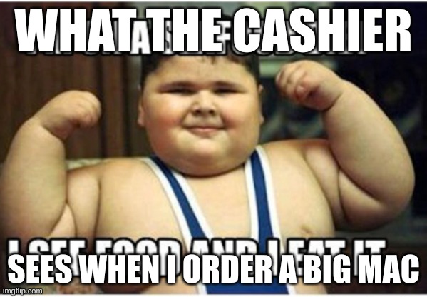 A seafood diet ? | WHAT THE CASHIER; SEES WHEN I ORDER A BIG MAC | image tagged in a seafood diet | made w/ Imgflip meme maker