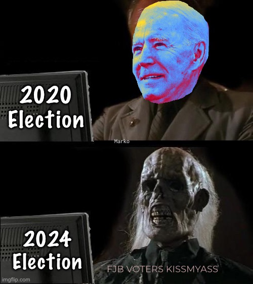It was bad in 2020 too | 2020
Election; Marko; 2024
Election; FJB VOTERS KISSMYASS | image tagged in memes,i'll just wait here,fjb stolen election destroyed america,but all u fjb voters r responsible,fjb voters kissmyass | made w/ Imgflip meme maker