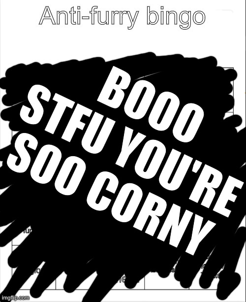 Anti-Furry bingo | BOOO STFU YOU'RE SOO CORNY | image tagged in anti-furry bingo | made w/ Imgflip meme maker