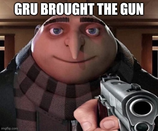 Gru Gun | GRU BROUGHT THE GUN | image tagged in gru gun | made w/ Imgflip meme maker