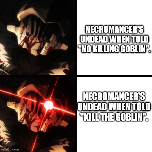 Yes. He's literally just Goblin Slayer | NECROMANCER'S UNDEAD WHEN TOLD "NO KILLING GOBLIN". NECROMANCER'S UNDEAD WHEN TOLD "KILL THE GOBLIN". | image tagged in berserk goblin slayer,dungeons and dragons | made w/ Imgflip meme maker