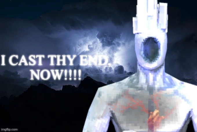 Low Tier Minos Prime | I CAST THY END,
NOW!!!! | image tagged in low tier minos prime | made w/ Imgflip meme maker