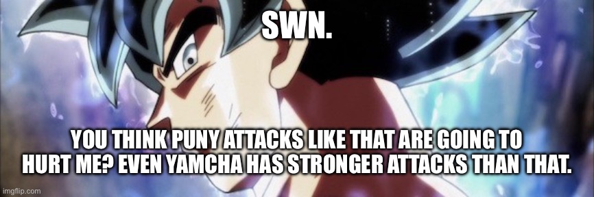 Ultra Instinct | SWN. YOU THINK PUNY ATTACKS LIKE THAT ARE GOING TO HURT ME? EVEN YAMCHA HAS STRONGER ATTACKS THAN THAT. | image tagged in ultra instinct | made w/ Imgflip meme maker