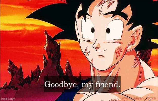 Goodbye Goku | image tagged in goodbye goku | made w/ Imgflip meme maker