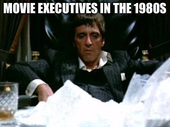 Movies were better c | MOVIE EXECUTIVES IN THE 1980S | image tagged in scarface cocaine | made w/ Imgflip meme maker