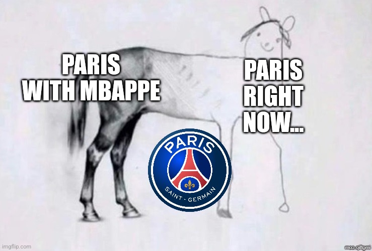 PSG will not win the UCL nor Mec Ligue 1, McDonalds L1 goes to Lyon IMO | PARIS WITH MBAPPE; PARIS RIGHT NOW... | image tagged in horse drawing,psg,france,ligue 1,mbappe,sad but true | made w/ Imgflip meme maker